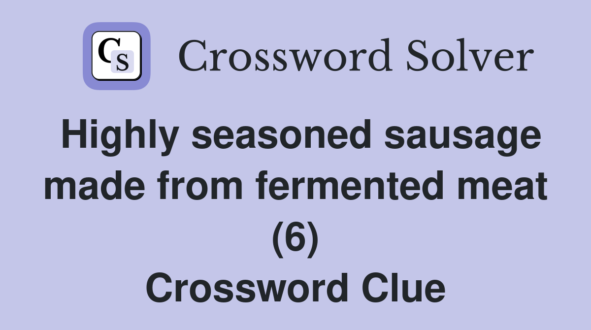 Highly seasoned sausage made from fermented meat (6) Crossword Clue